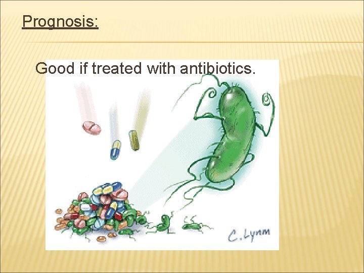 Prognosis: Good if treated with antibiotics. 