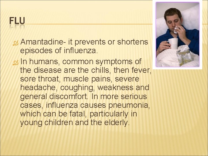 Amantadine- it prevents or shortens episodes of influenza. In humans, common symptoms of the