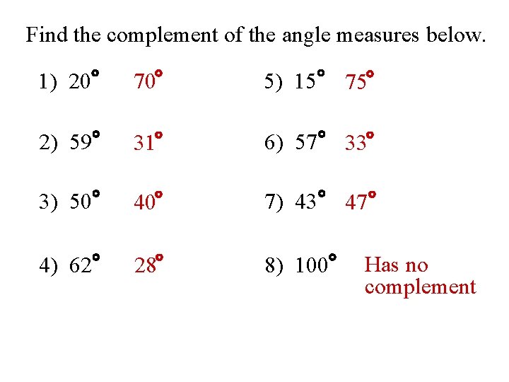 Find the complement of the angle measures below. 1) 20 70 5) 15 75