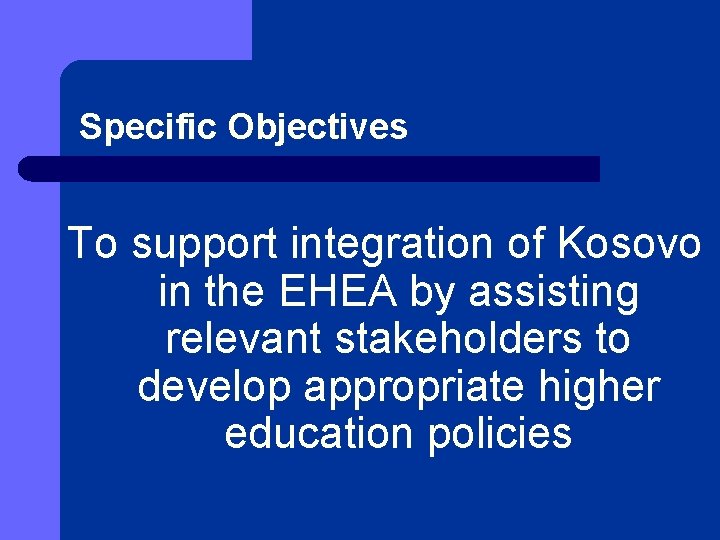 Specific Objectives To support integration of Kosovo in the EHEA by assisting relevant stakeholders