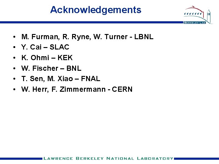 Acknowledgements • • • M. Furman, R. Ryne, W. Turner - LBNL Y. Cai