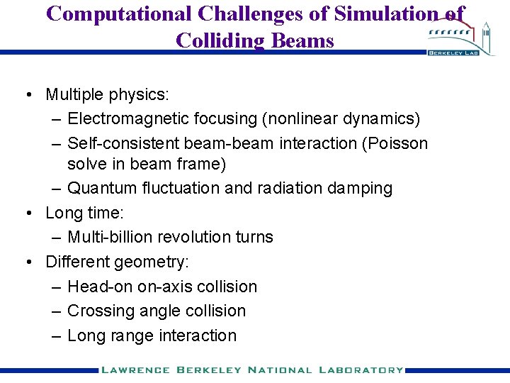 Computational Challenges of Simulation of Colliding Beams • Multiple physics: – Electromagnetic focusing (nonlinear