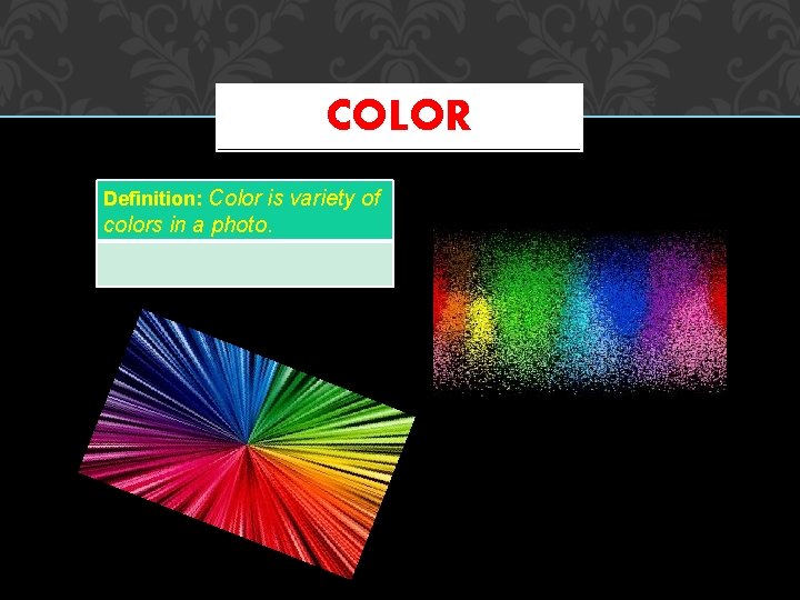COLOR Definition: Color is variety of colors in a photo. 