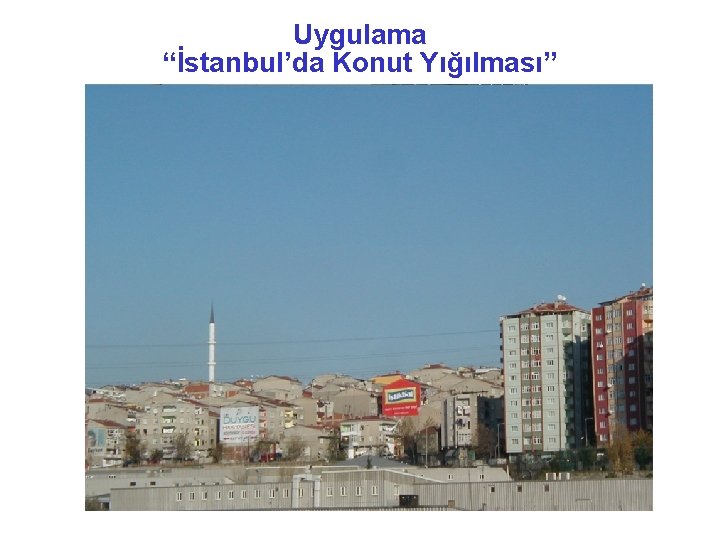 Uygulama “İstanbul’da Konut Yığılması” 