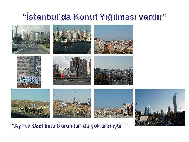“İstanbul’da Konut Yığılması vardır” “Ayrıca Özel İmar Durumları da çok artmıştır. ” 