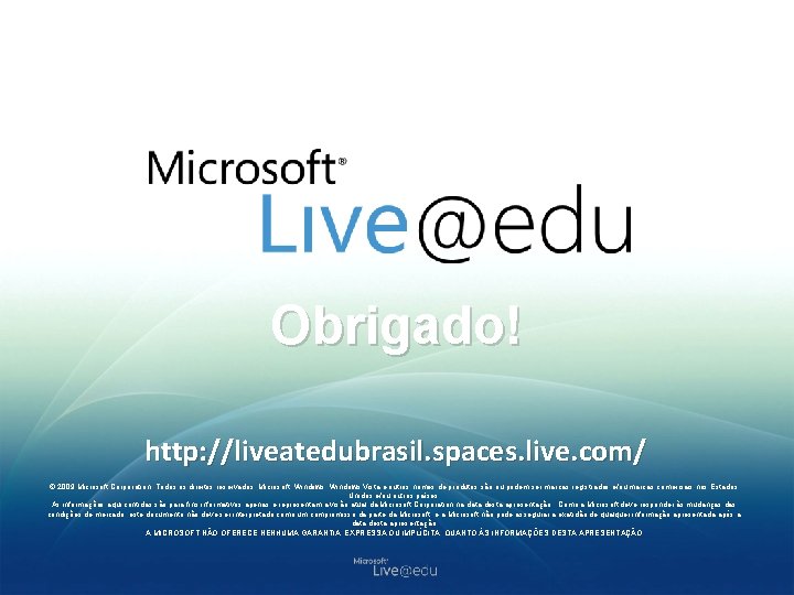 Obrigado! http: //liveatedubrasil. spaces. live. com/ © 2009 Microsoft Corporation. Todos os direitos reservados.