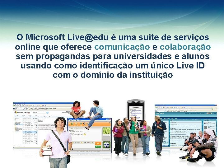 O Microsoft Live@edu é uma suíte de serviços online que oferece comunicação e colaboração