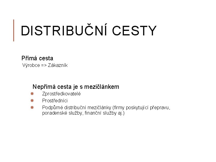 DISTRIBUČNÍ CESTY Přímá cesta Výrobce => Zákazník Nepřímá cesta je s mezičlánkem Zprostředkovatelé Prostředníci