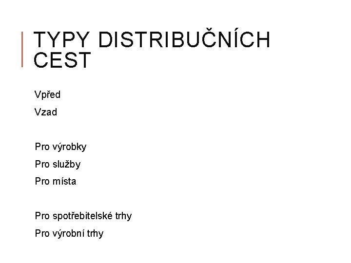 TYPY DISTRIBUČNÍCH CEST Vpřed Vzad Pro výrobky Pro služby Pro místa Pro spotřebitelské trhy