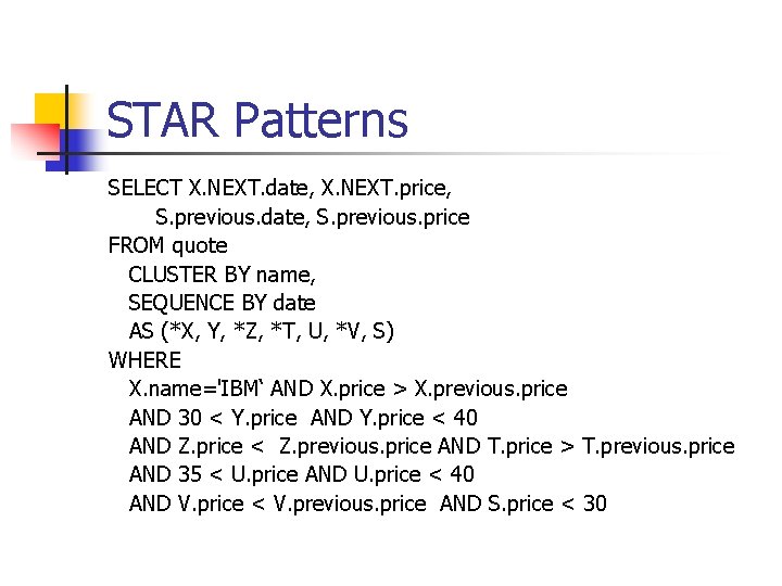 STAR Patterns SELECT X. NEXT. date, X. NEXT. price, S. previous. date, S. previous.