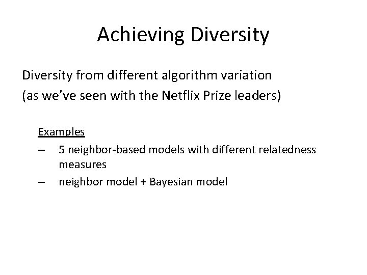Achieving Diversity from different algorithm variation (as we’ve seen with the Netflix Prize leaders)