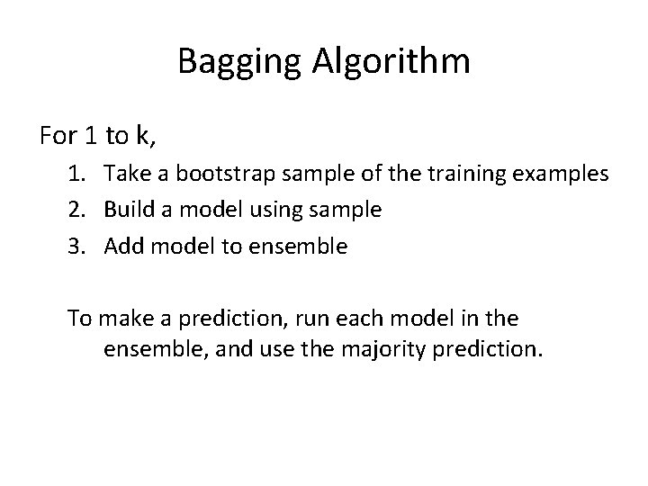 Bagging Algorithm For 1 to k, 1. Take a bootstrap sample of the training