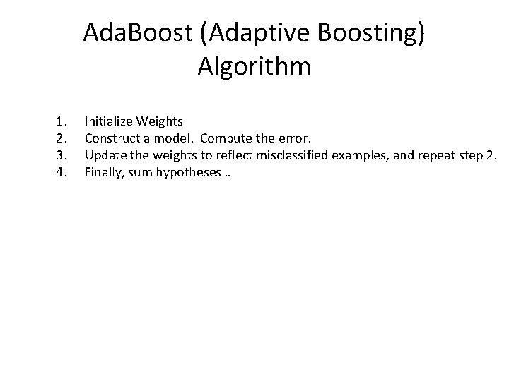 Ada. Boost (Adaptive Boosting) Algorithm 1. 2. 3. 4. Initialize Weights Construct a model.