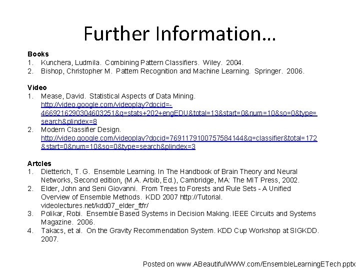 Further Information… Books 1. Kunchera, Ludmila. Combining Pattern Classifiers. Wiley. 2004. 2. Bishop, Christopher