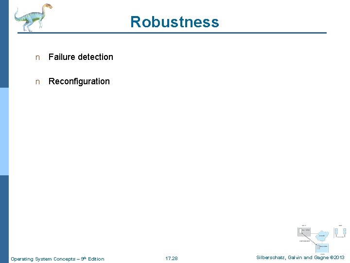 Robustness n Failure detection n Reconfiguration Operating System Concepts – 9 th Edition 17.