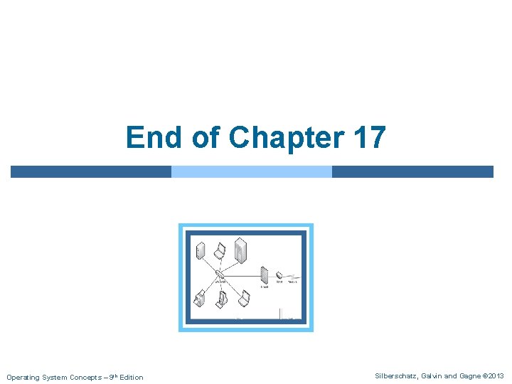 End of Chapter 17 Operating System Concepts – 9 th Edition Silberschatz, Galvin and