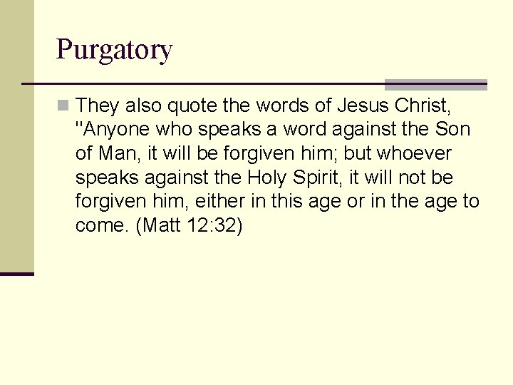 Purgatory n They also quote the words of Jesus Christ, "Anyone who speaks a