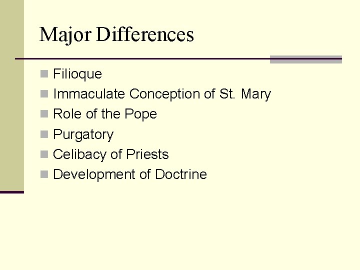 Major Differences n Filioque n Immaculate Conception of St. Mary n Role of the