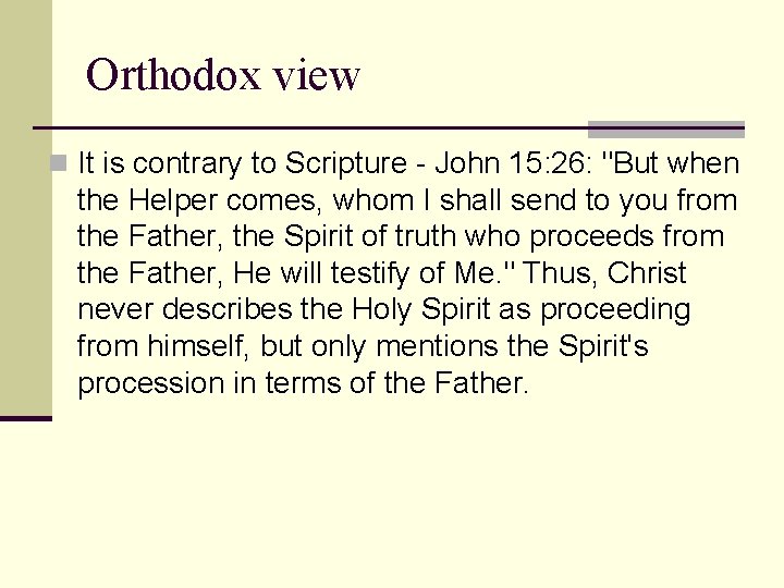 Orthodox view n It is contrary to Scripture - John 15: 26: "But when
