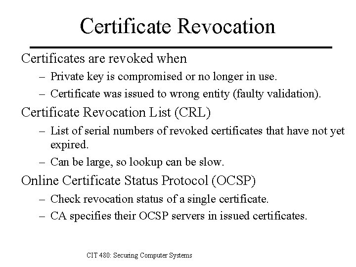 Certificate Revocation Certificates are revoked when – Private key is compromised or no longer