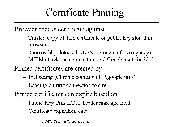 Certificate Pinning Browser checks certificate against – Trusted copy of TLS certificate or public