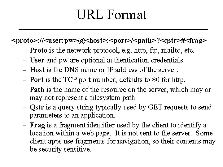 URL Format <proto>: //<user: pw>@<host>: <port>/<path>? <qstr>#<frag> – Proto is the network protocol, e.
