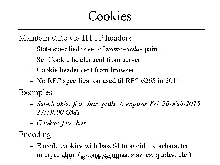 Cookies Maintain state via HTTP headers – – State specified is set of name=value