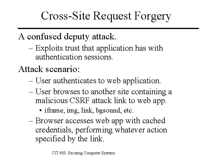 Cross-Site Request Forgery A confused deputy attack. – Exploits trust that application has with