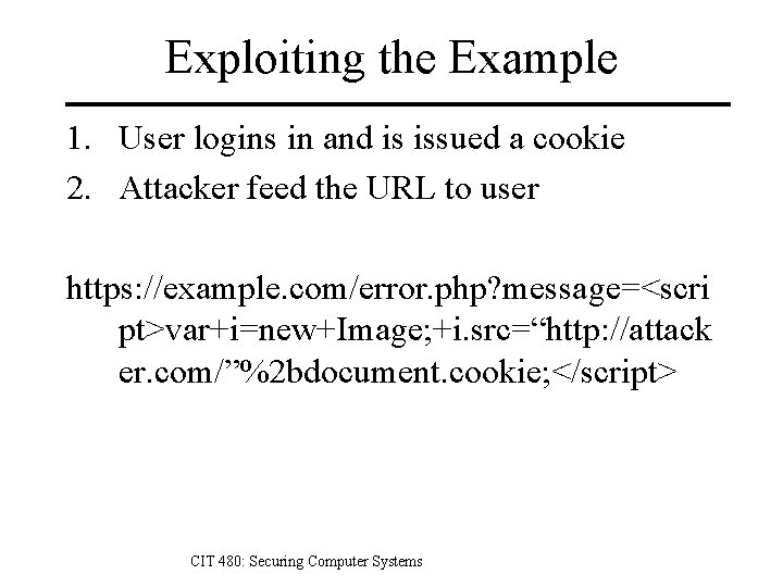 Exploiting the Example 1. User logins in and is issued a cookie 2. Attacker