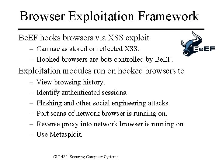 Browser Exploitation Framework Be. EF hooks browsers via XSS exploit – Can use as