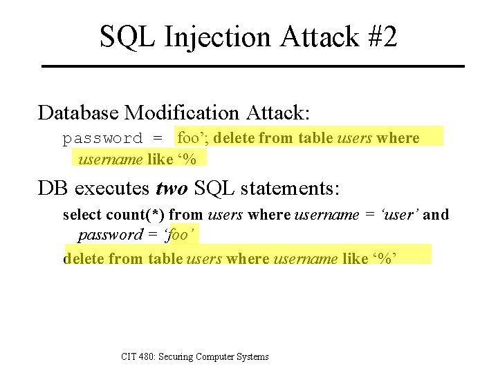 SQL Injection Attack #2 Database Modification Attack: password = foo’; delete from table users