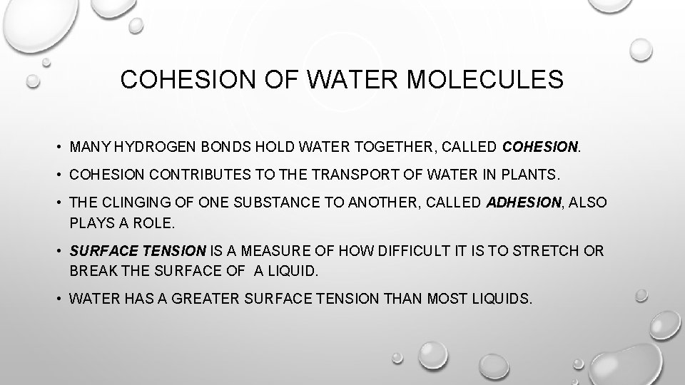 COHESION OF WATER MOLECULES • MANY HYDROGEN BONDS HOLD WATER TOGETHER, CALLED COHESION. •