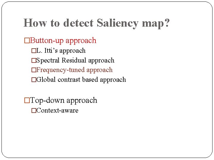 How to detect Saliency map? �Button-up approach �L. Itti’s approach �Spectral Residual approach �Frequency-tuned