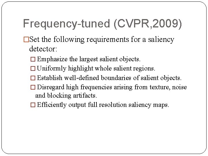 Frequency-tuned (CVPR, 2009) �Set the following requirements for a saliency detector: � Emphasize the