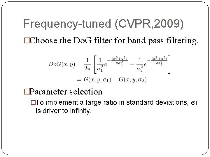 Frequency-tuned (CVPR, 2009) �Choose the Do. G filter for band pass filtering. �Parameter selection
