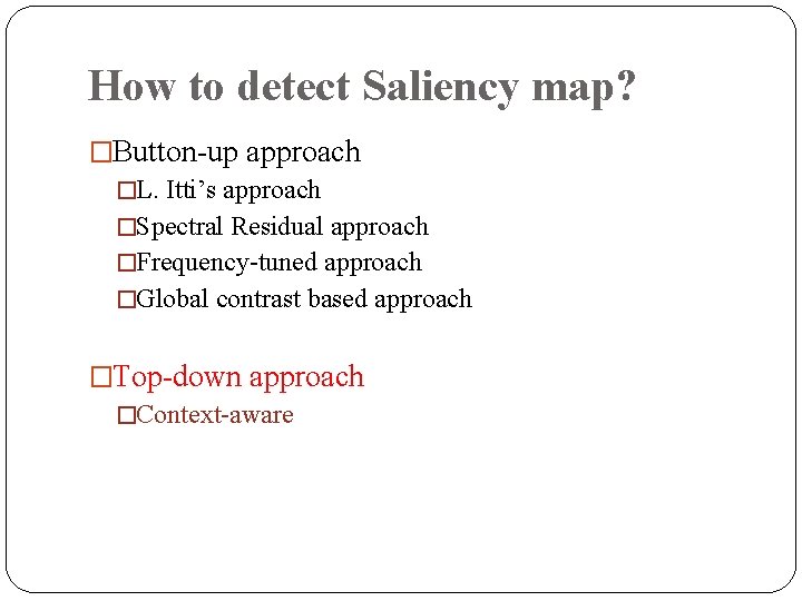 How to detect Saliency map? �Button-up approach �L. Itti’s approach �Spectral Residual approach �Frequency-tuned