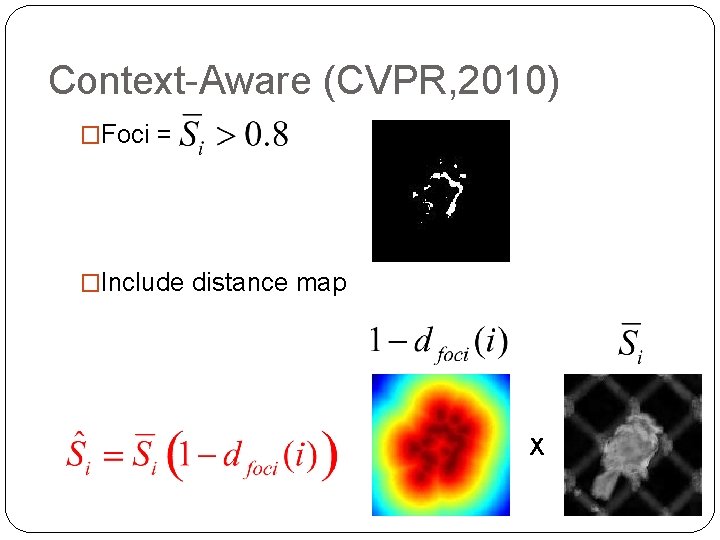 Context-Aware (CVPR, 2010) �Foci = �Include distance map X 