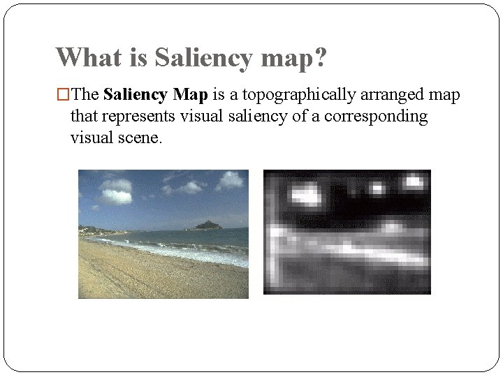 What is Saliency map? �The Saliency Map is a topographically arranged map that represents