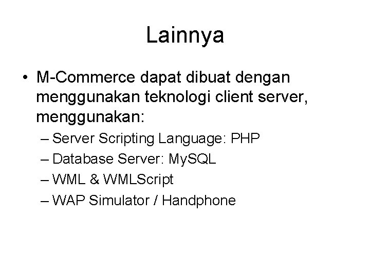 Lainnya • M-Commerce dapat dibuat dengan menggunakan teknologi client server, menggunakan: – Server Scripting