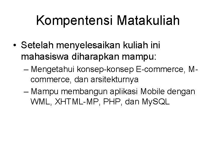 Kompentensi Matakuliah • Setelah menyelesaikan kuliah ini mahasiswa diharapkan mampu: – Mengetahui konsep-konsep E-commerce,