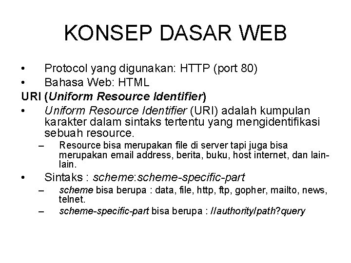 KONSEP DASAR WEB • Protocol yang digunakan: HTTP (port 80) • Bahasa Web: HTML