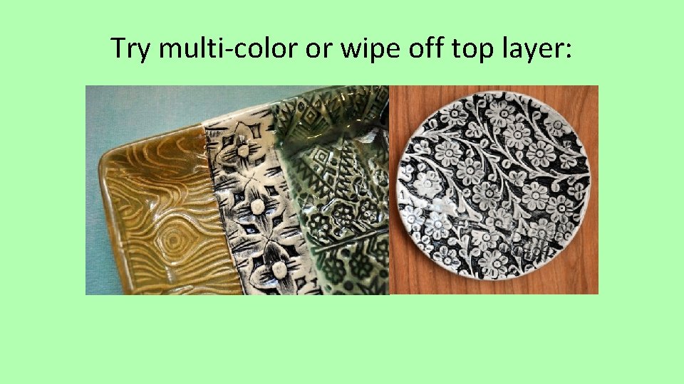 Try multi-color or wipe off top layer: 
