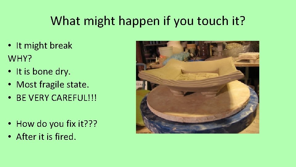 What might happen if you touch it? • It might break WHY? • It