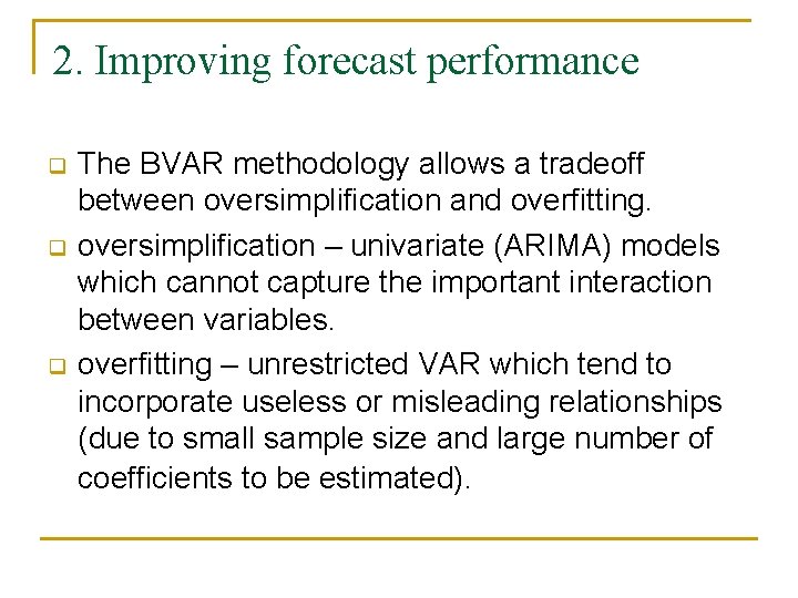 2. Improving forecast performance q q q The BVAR methodology allows a tradeoff between