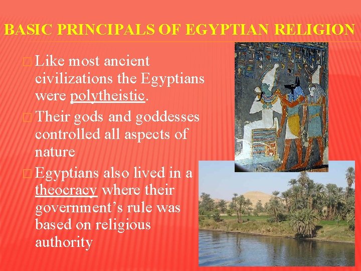 BASIC PRINCIPALS OF EGYPTIAN RELIGION � Like most ancient civilizations the Egyptians were polytheistic.