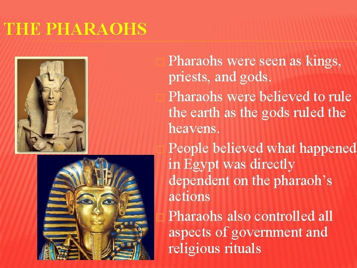 THE PHARAOHS � Pharaohs were seen as kings, priests, and gods. � Pharaohs were