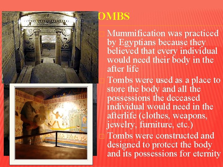 MUMMIES AND TOMBS � Mummification was practiced by Egyptians because they believed that every