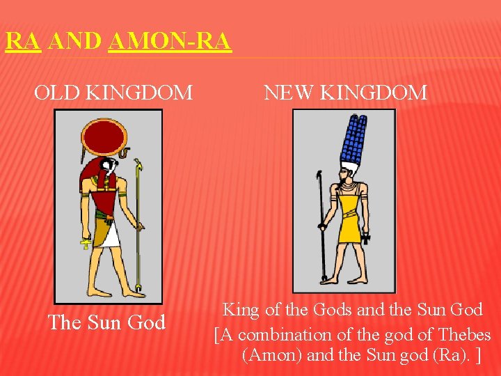 RA AND AMON-RA OLD KINGDOM The Sun God NEW KINGDOM King of the Gods