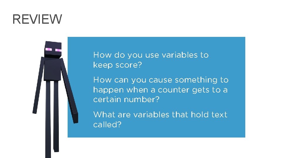 REVIEW How do you use variables to keep score? How can you cause something