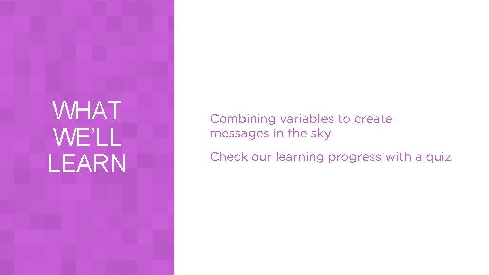 WHAT WE’LL LEARN Combining variables to create messages in the sky Check our learning